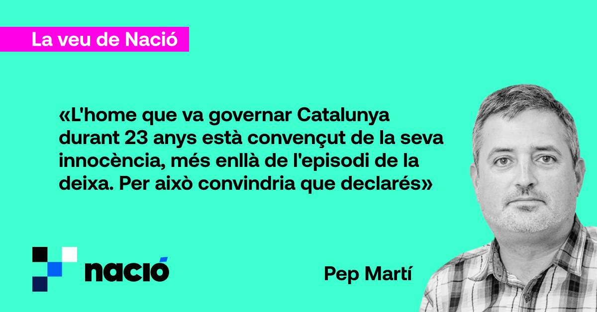 Pujol, millor declarar